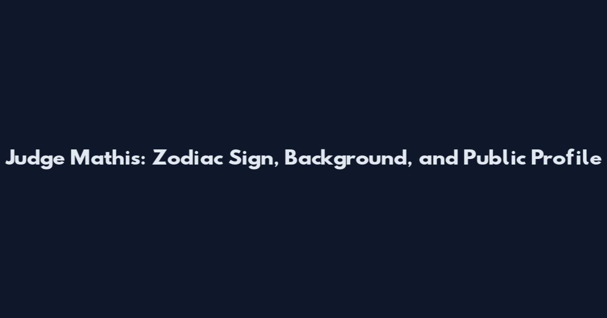 Judge Mathis: Zodiac Sign, Background, and Public Profile