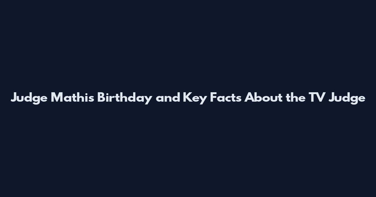 Judge Mathis Birthday and Key Facts About the TV Judge