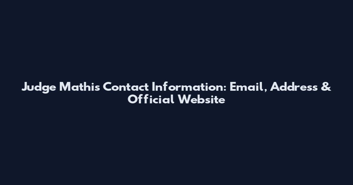 Judge Mathis Contact Information: Email, Address & Official Website