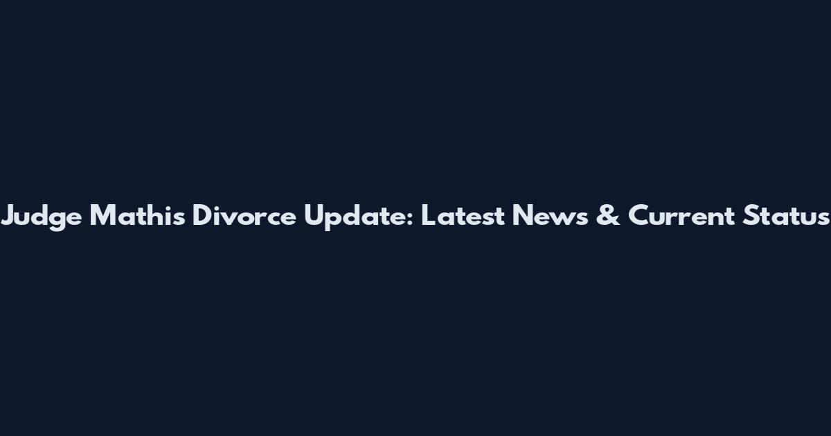 Judge Mathis Divorce Update: Latest News & Current Status