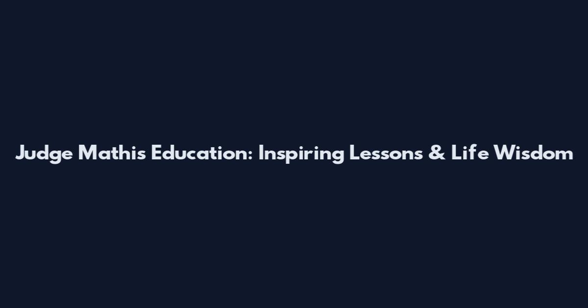 Judge Mathis Education: Inspiring Lessons & Life Wisdom