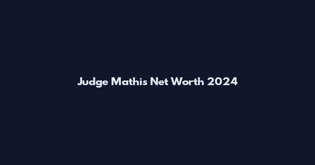 Judge Mathis Net Worth 2024