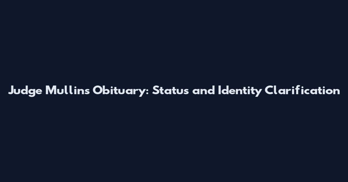 Judge Mullins Obituary: Status and Identity Clarification