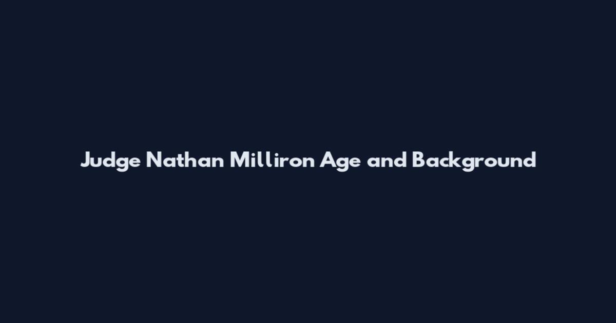 Judge Nathan Milliron Age and Background
