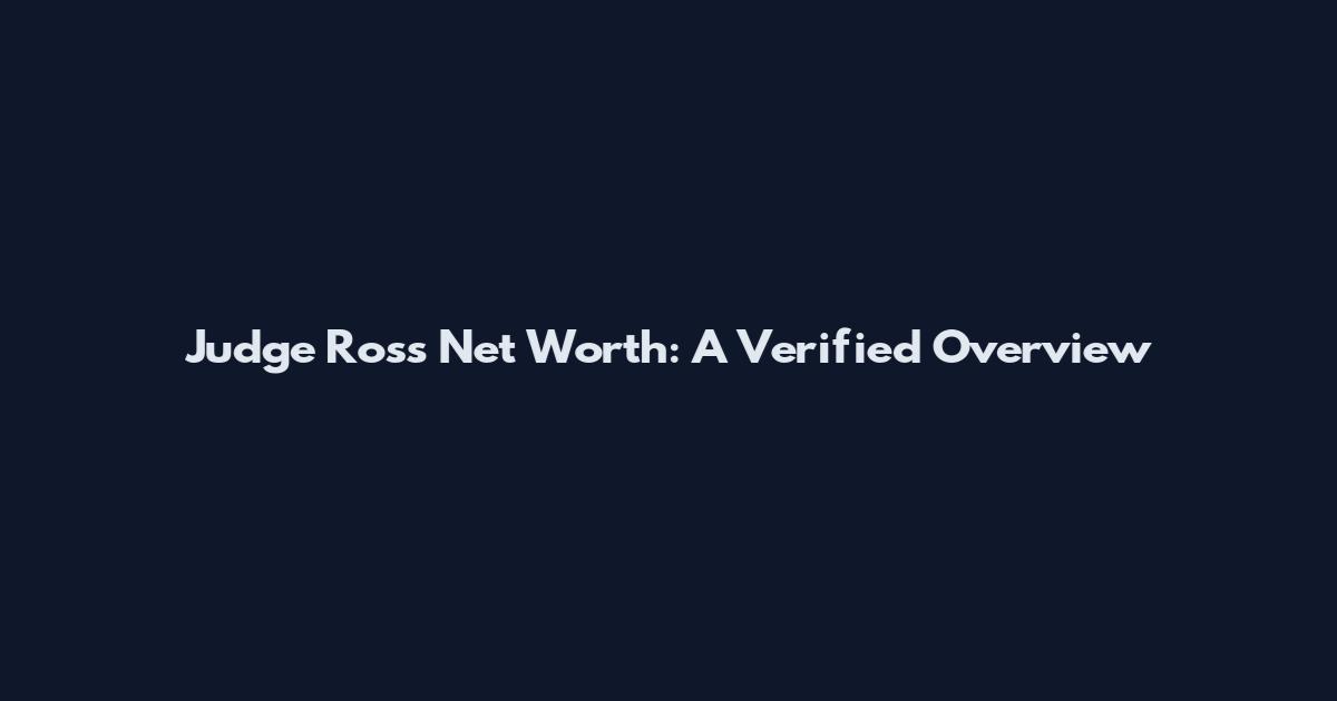 Judge Ross Net Worth: A Verified Overview
