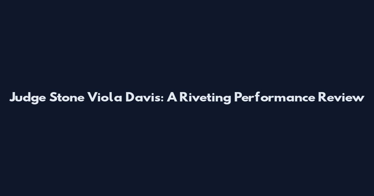 Judge Stone Viola Davis: A Riveting Performance Review