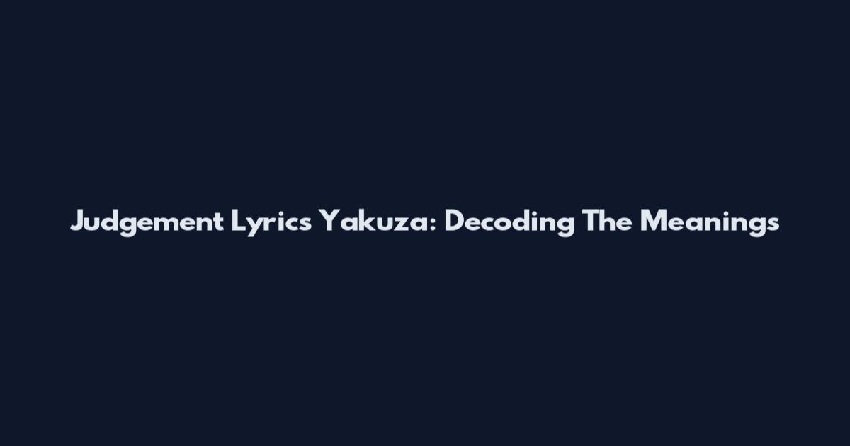 Judgement Lyrics Yakuza: Decoding The Meanings