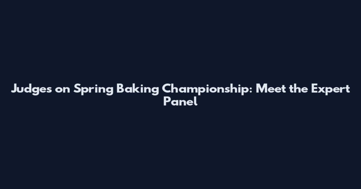Judges on Spring Baking Championship: Meet the Expert Panel
