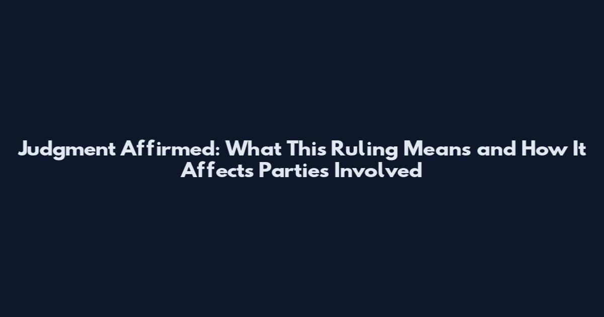Judgment Affirmed: What This Ruling Means and How It Affects Parties Involved