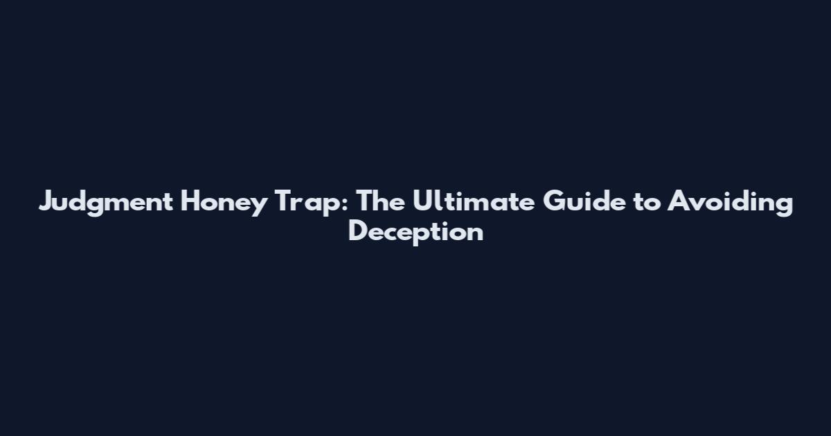 Judgment Honey Trap: The Ultimate Guide to Avoiding Deception