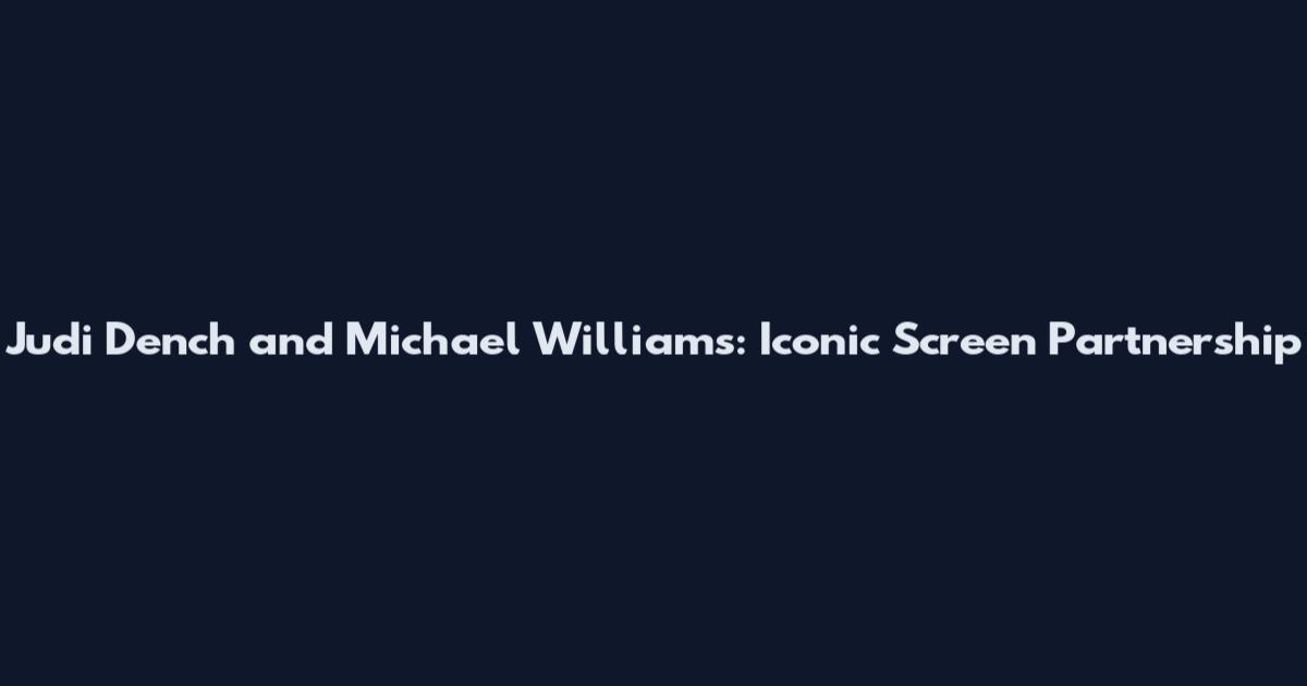 Judi Dench and Michael Williams: Iconic Screen Partnership