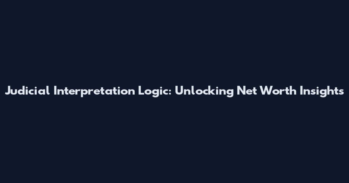 Judicial Interpretation Logic: Unlocking Net Worth Insights