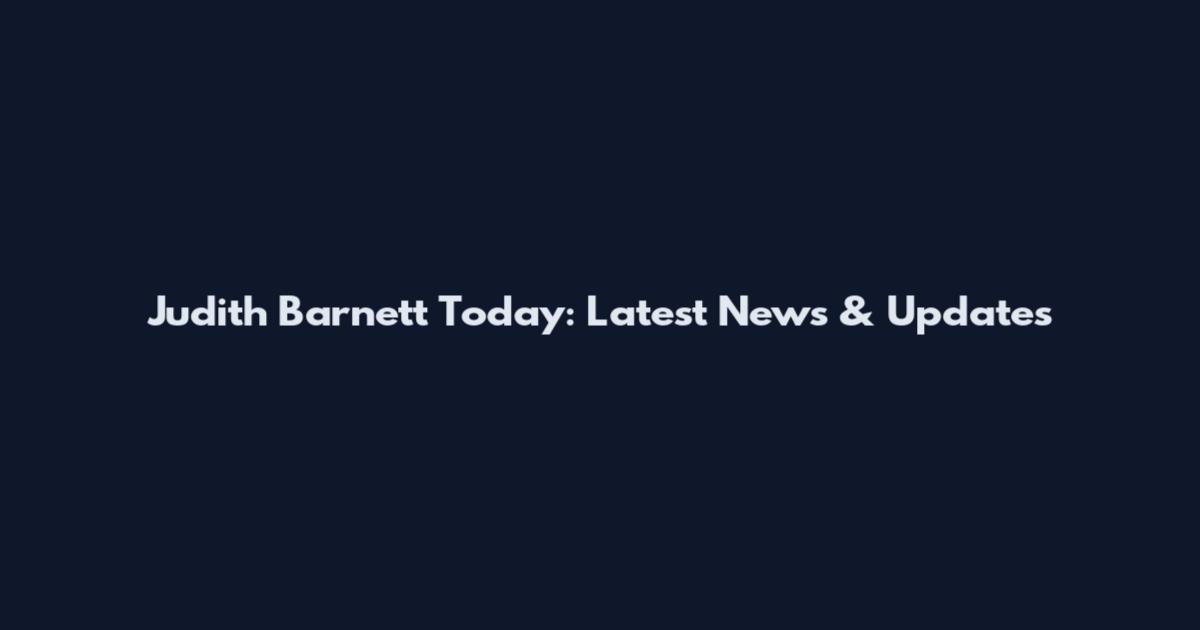 Judith Barnett Today: Latest News & Updates