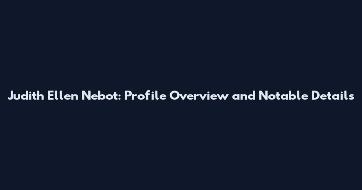 Judith Ellen Nebot: Profile Overview and Notable Details