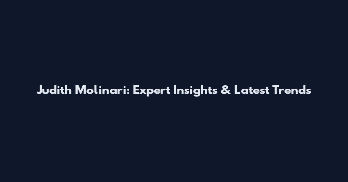 Judith Molinari: Expert Insights & Latest Trends