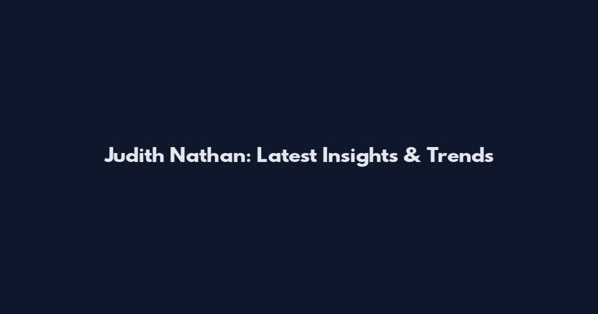 Judith Nathan: Latest Insights & Trends