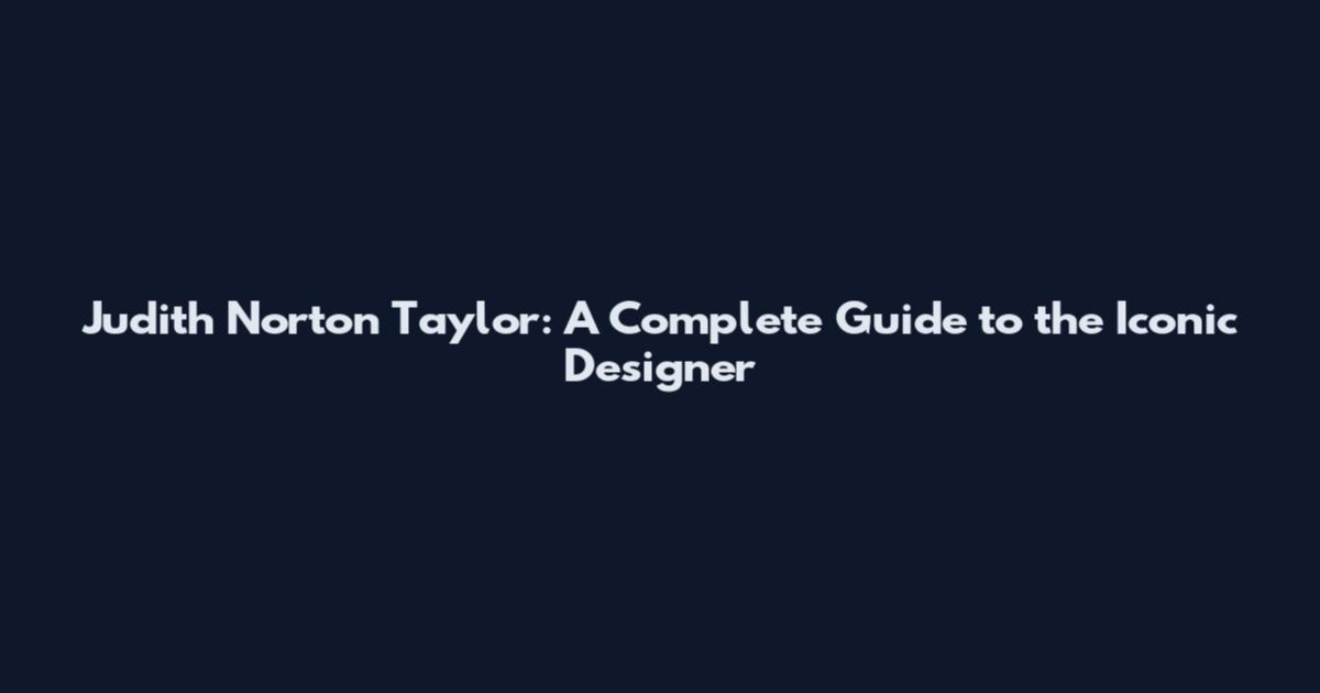 Judith Norton Taylor: A Complete Guide to the Iconic Designer