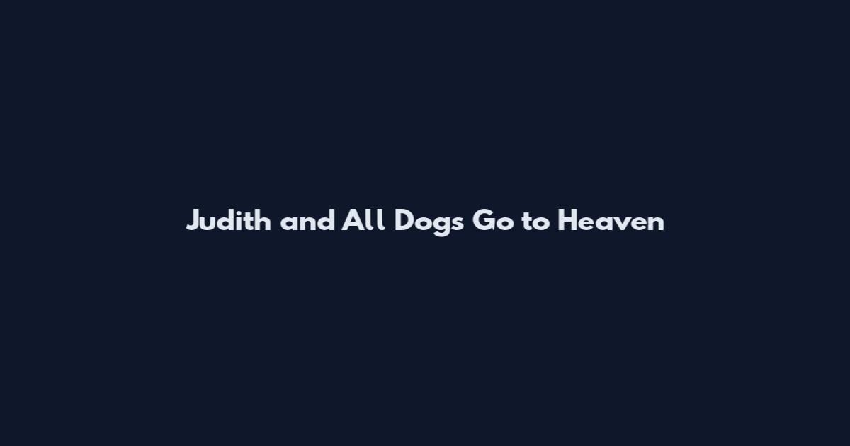 Judith and All Dogs Go to Heaven