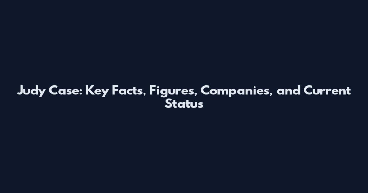 Judy Case: Key Facts, Figures, Companies, and Current Status