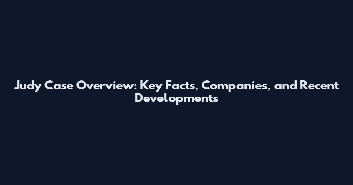 Judy Case Overview: Key Facts, Companies, and Recent Developments