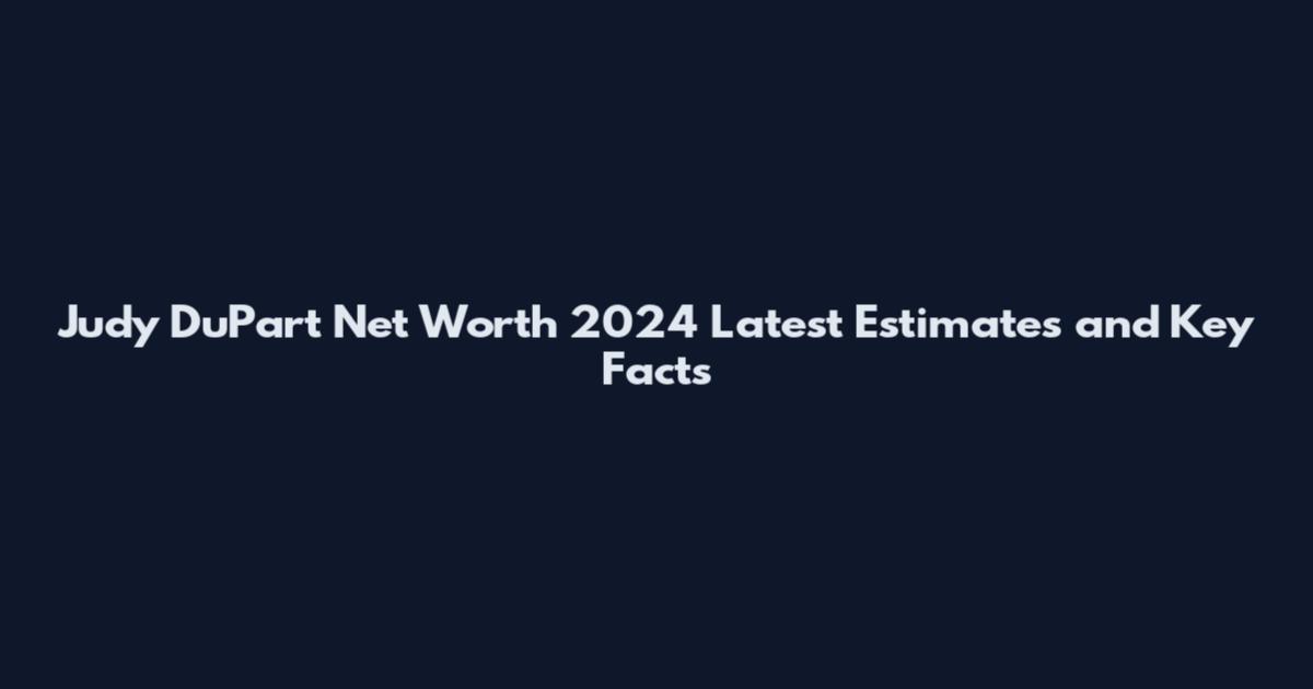 Judy DuPart Net Worth 2024 Latest Estimates and Key Facts