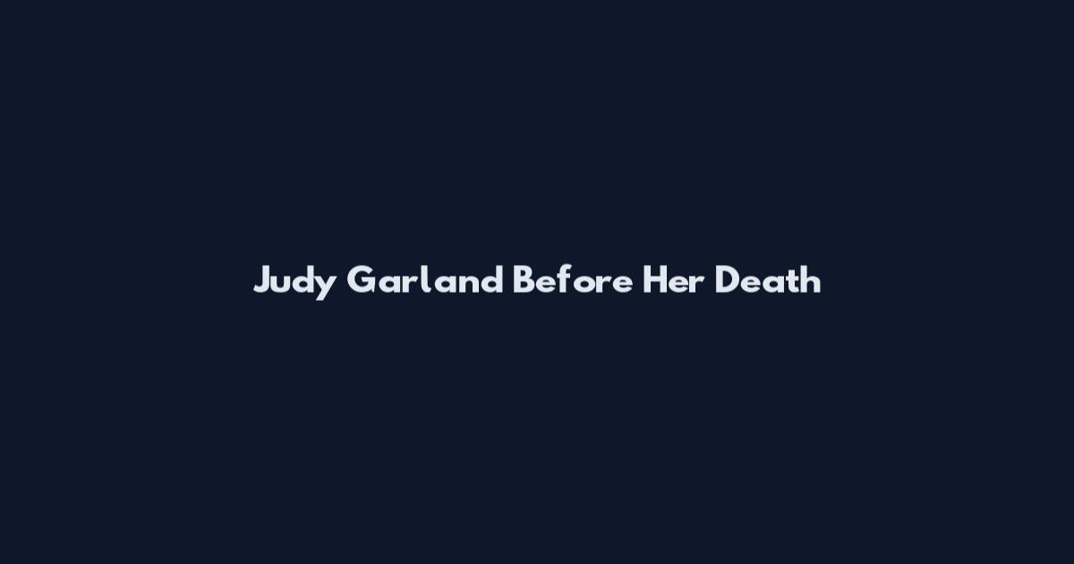 Judy Garland Before Her Death