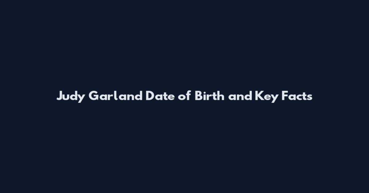 Judy Garland Date of Birth and Key Facts