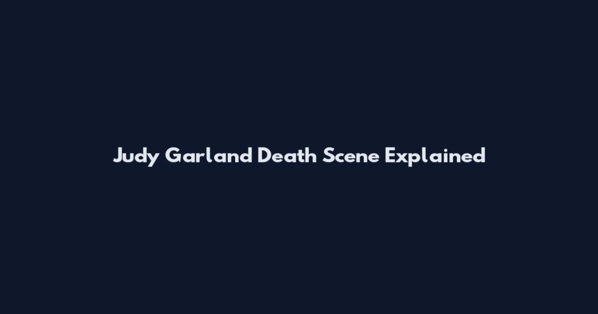 Judy Garland Death Scene Explained