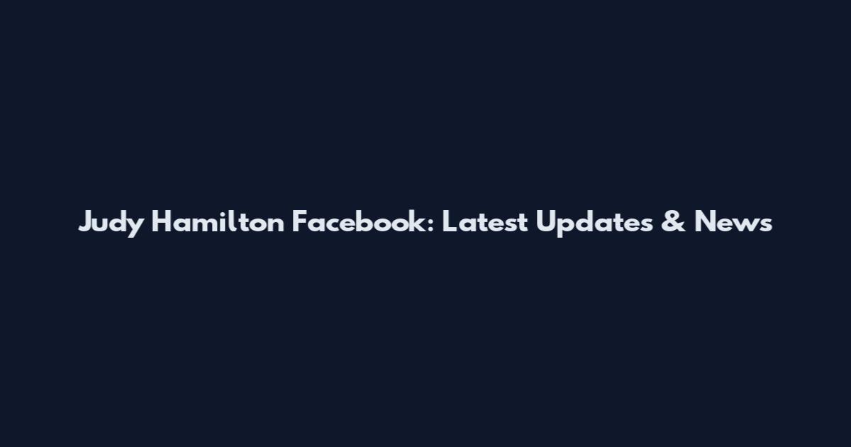 Judy Hamilton Facebook: Latest Updates & News