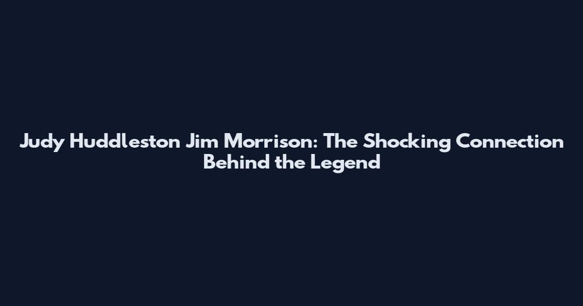 Judy Huddleston Jim Morrison: The Shocking Connection Behind the Legend