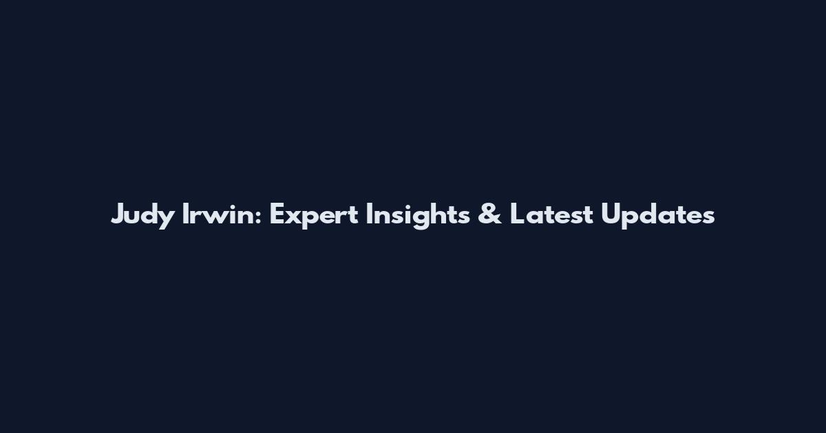 Judy Irwin: Expert Insights & Latest Updates