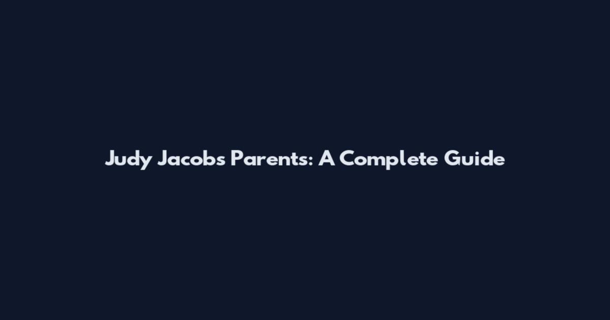 Judy Jacobs Parents: A Complete Guide