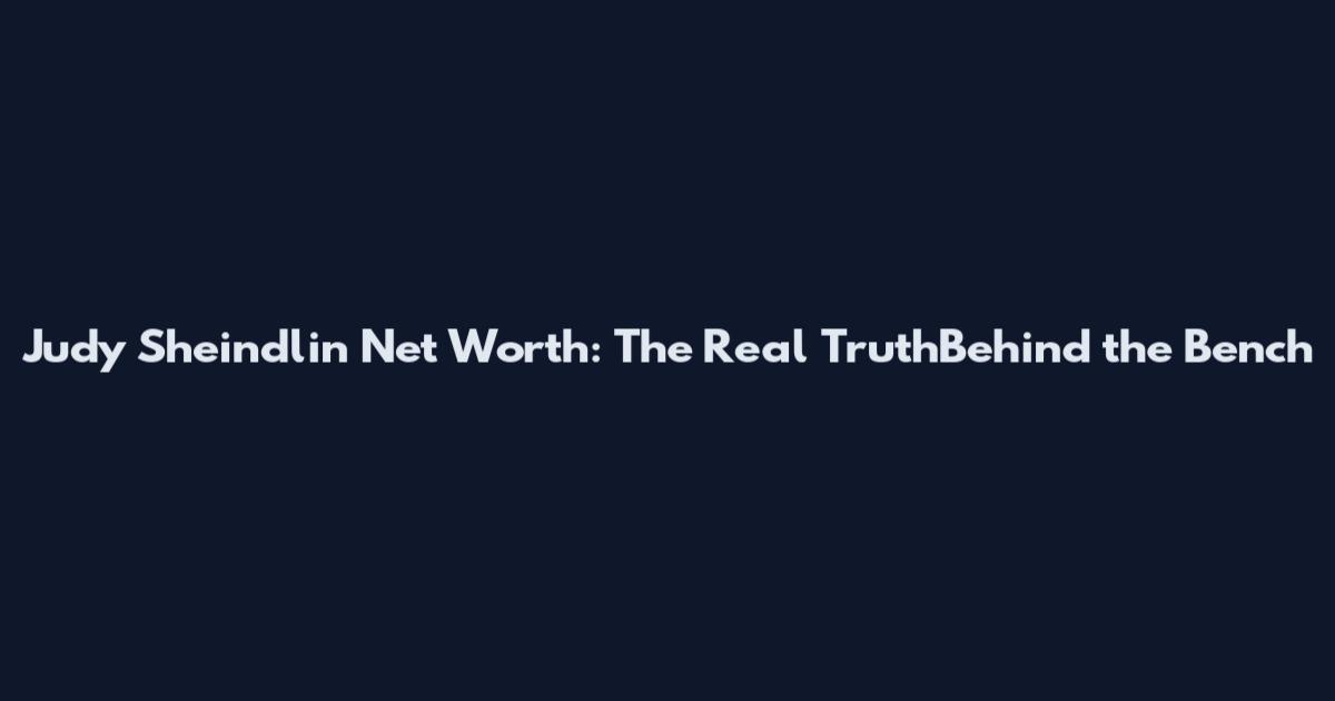 Judy Sheindlin Net Worth: The Real TruthBehind the Bench