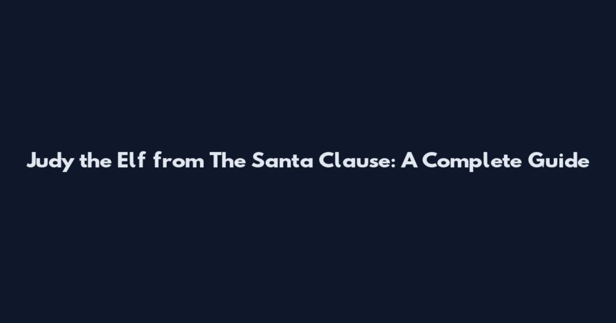 Judy the Elf from The Santa Clause: A Complete Guide