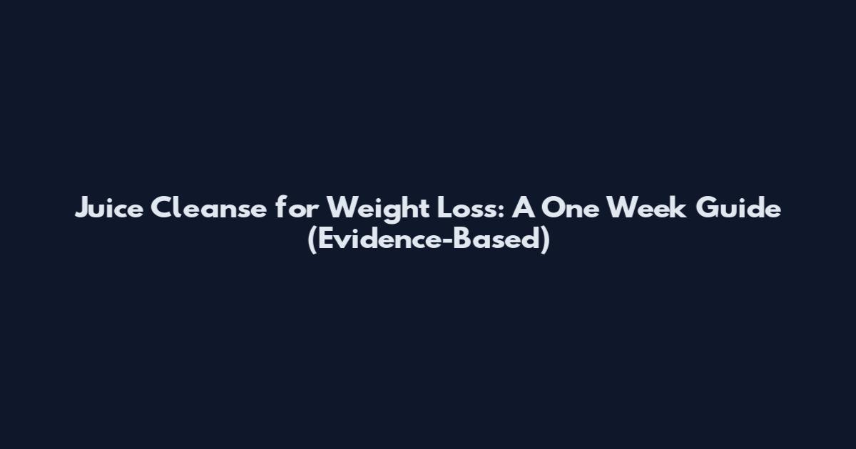 Juice Cleanse for Weight Loss: A One Week Guide (Evidence-Based)