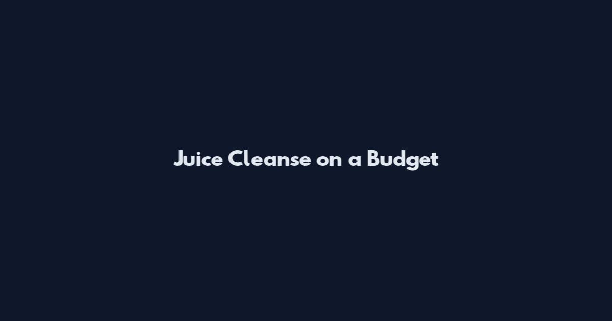 Juice Cleanse on a Budget