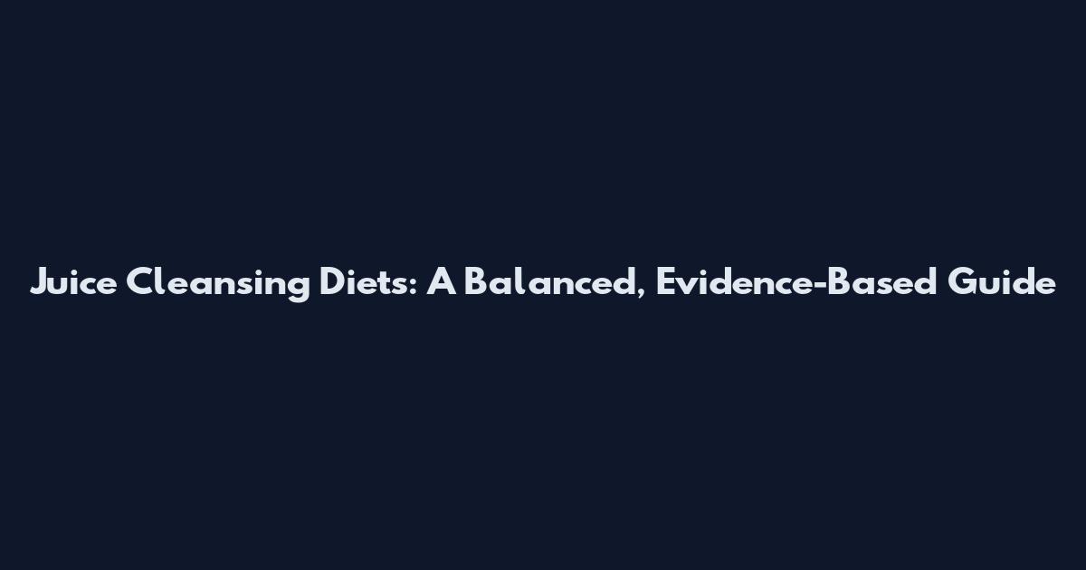 Juice Cleansing Diets: A Balanced, Evidence-Based Guide