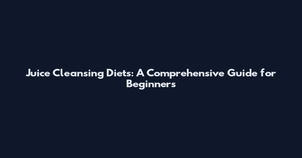 Juice Cleansing Diets: A Comprehensive Guide for Beginners