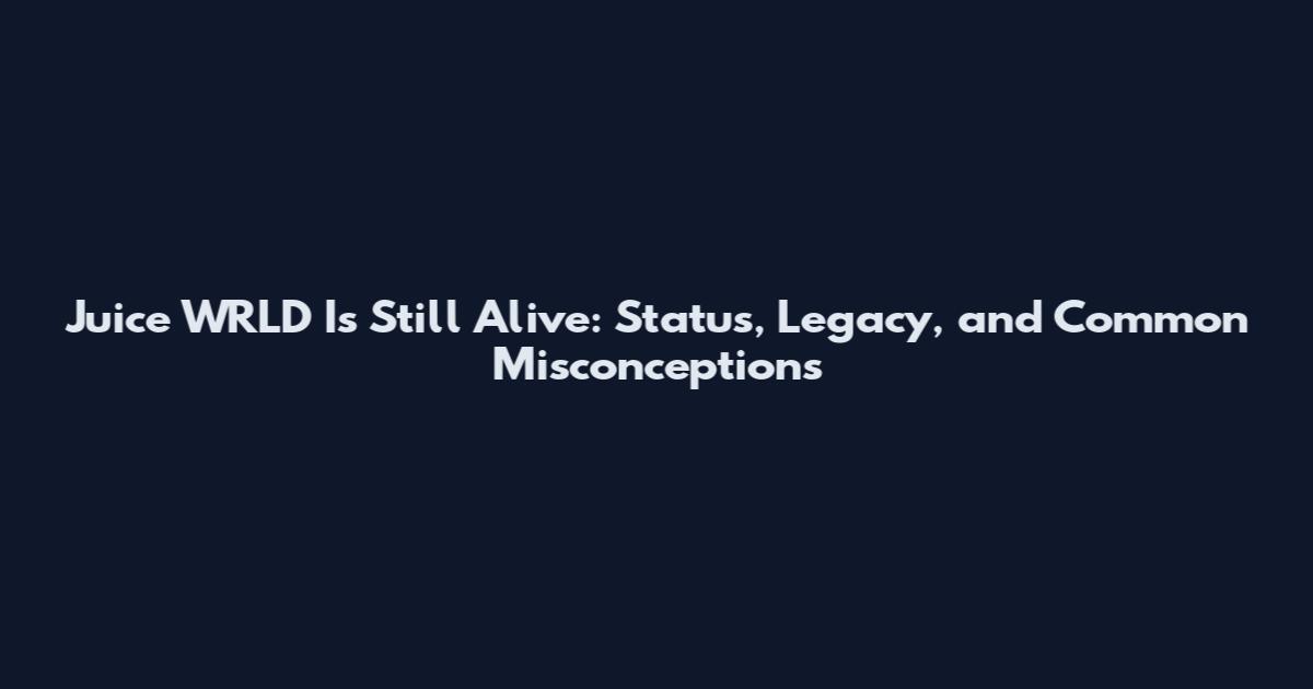 Juice WRLD Is Still Alive: Status, Legacy, and Common Misconceptions