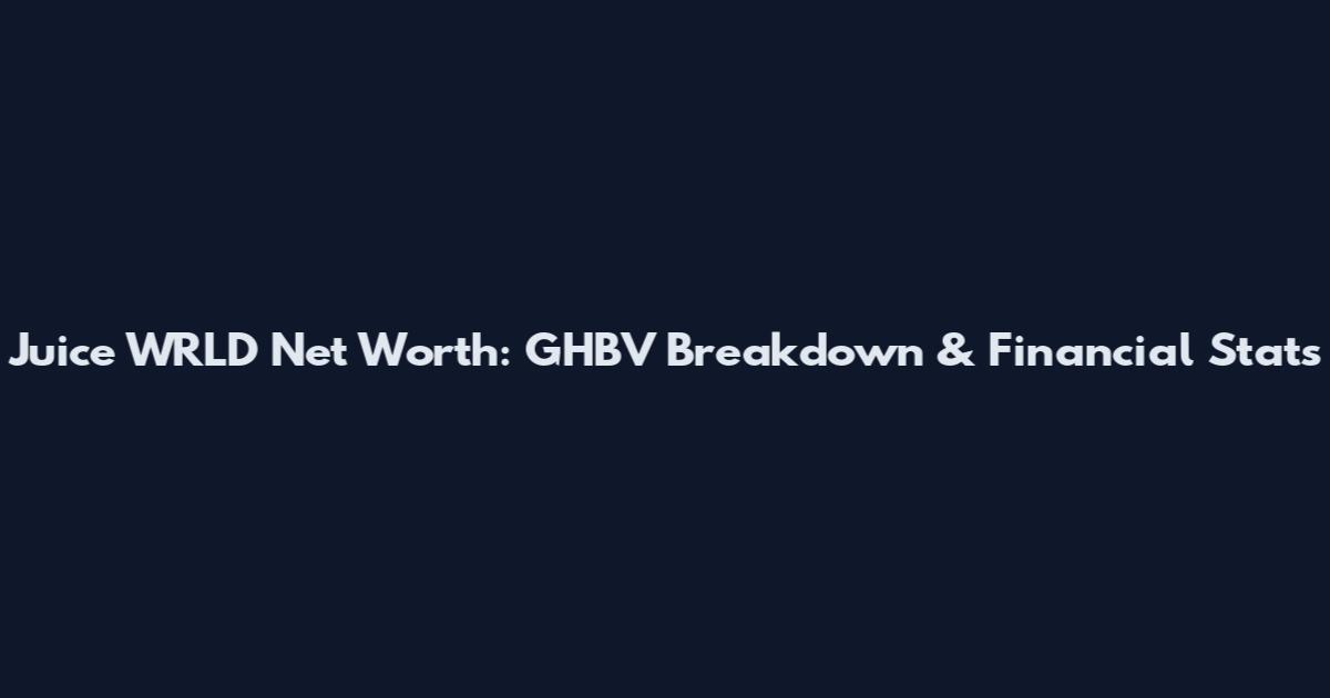 Juice WRLD Net Worth: GHBV Breakdown & Financial Stats