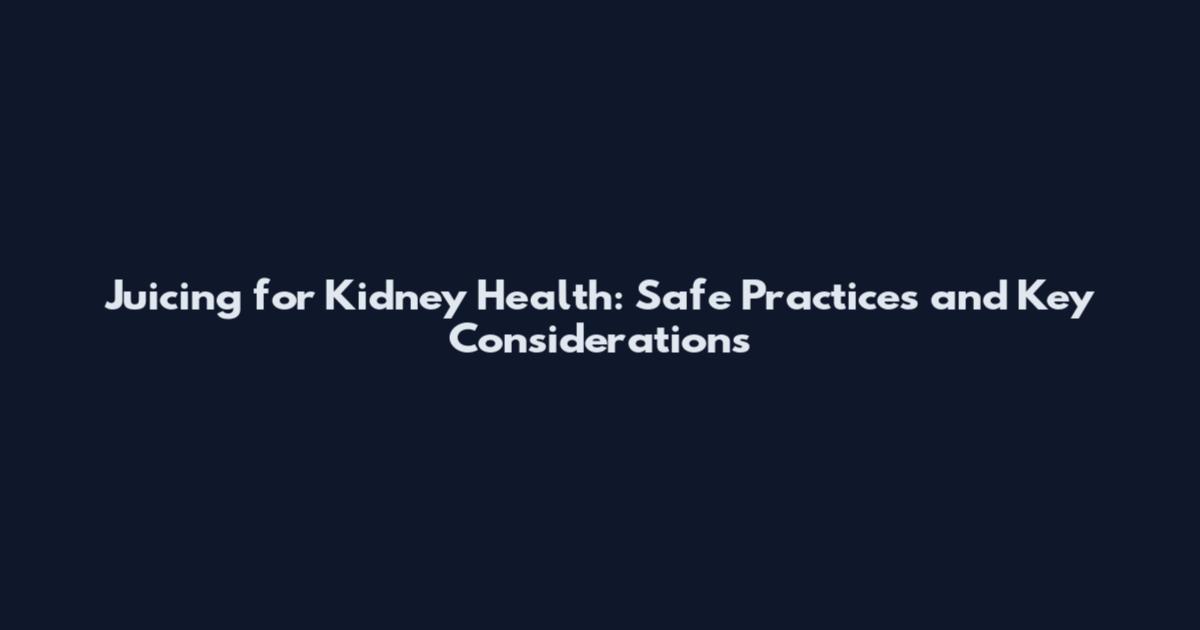 Juicing for Kidney Health: Safe Practices and Key Considerations