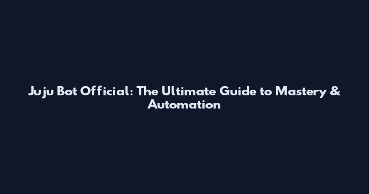 Juju Bot Official: The Ultimate Guide to Mastery & Automation