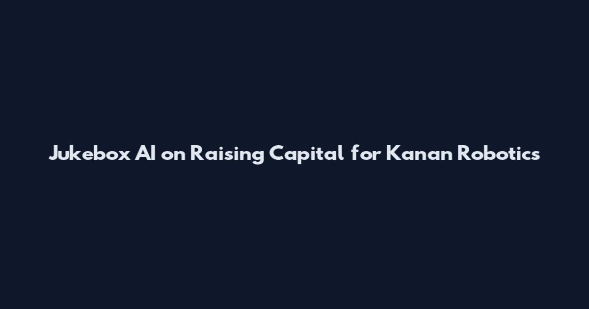 Jukebox AI on Raising Capital for Kanan Robotics