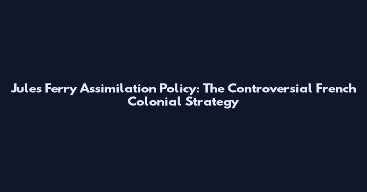 Jules Ferry Assimilation Policy: The Controversial French Colonial Strategy