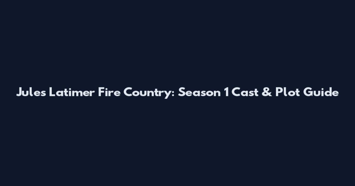 Jules Latimer Fire Country: Season 1 Cast & Plot Guide