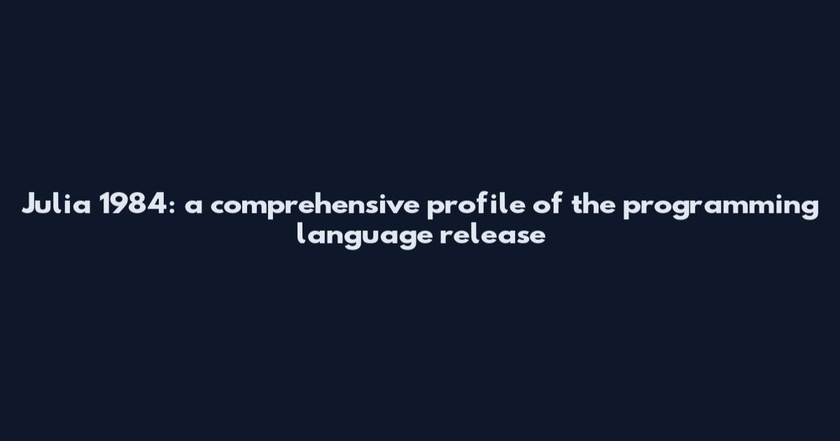 Julia 1984: a comprehensive profile of the programming language release
