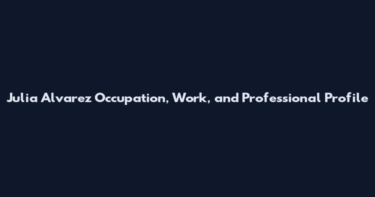 Julia Alvarez Occupation, Work, and Professional Profile