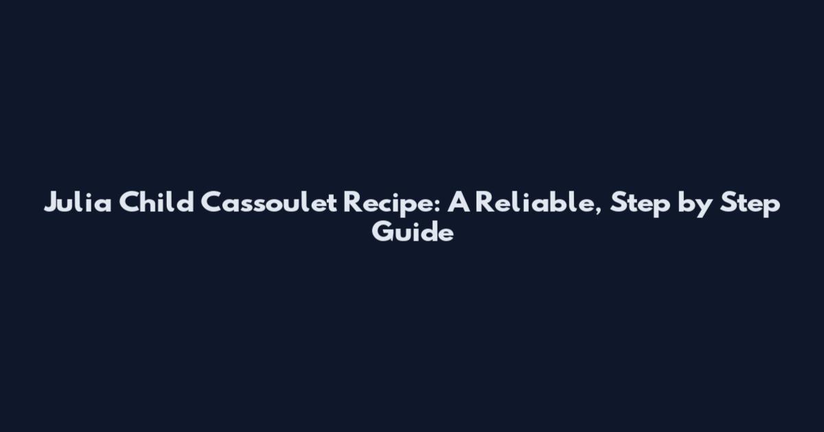 Julia Child Cassoulet Recipe: A Reliable, Step by Step Guide