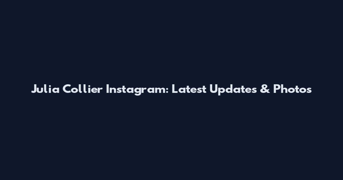 Julia Collier Instagram: Latest Updates & Photos