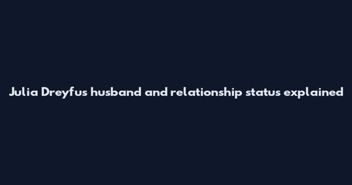 Julia Dreyfus husband and relationship status explained